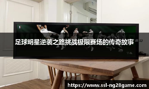 足球明星逆袭之路挑战极限赛场的传奇故事